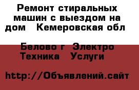 Ремонт стиральных машин с выездом на дом - Кемеровская обл., Белово г. Электро-Техника » Услуги   